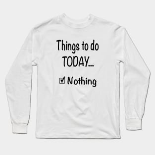 Things To Do Today, Nothing Sarcastic Saying Funny Checklist Long Sleeve T-Shirt